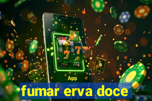 fumar erva doce